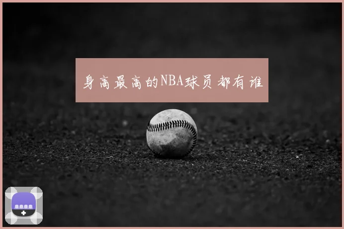 身高最高的NBA球员都有谁